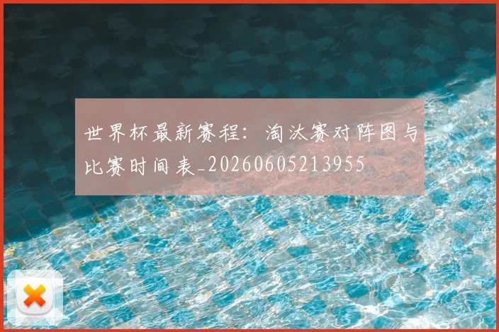 世界杯最新赛程:淘汰赛对阵图与比赛时间表_20260605213955