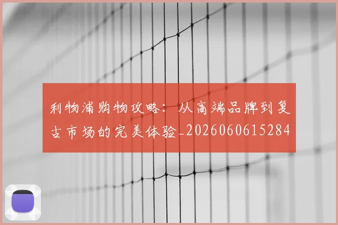 利物浦购物攻略：从高端品牌到复古市场的完美体验_20260606152847